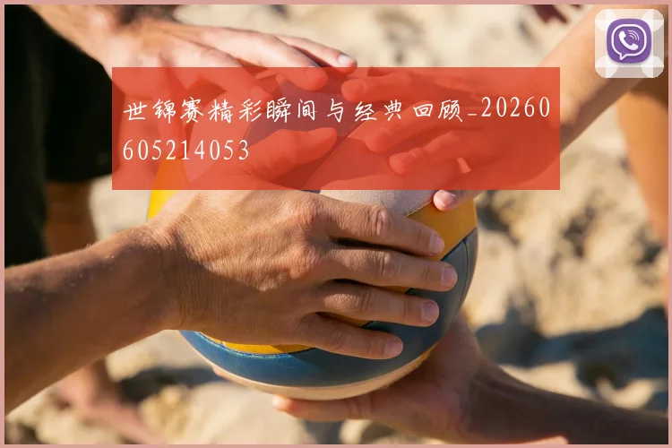 世锦赛精彩瞬间与经典回顾_20260605214053