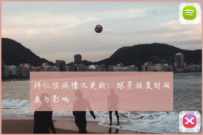 拜仁伤病情况更新：球员恢复时间表与影响