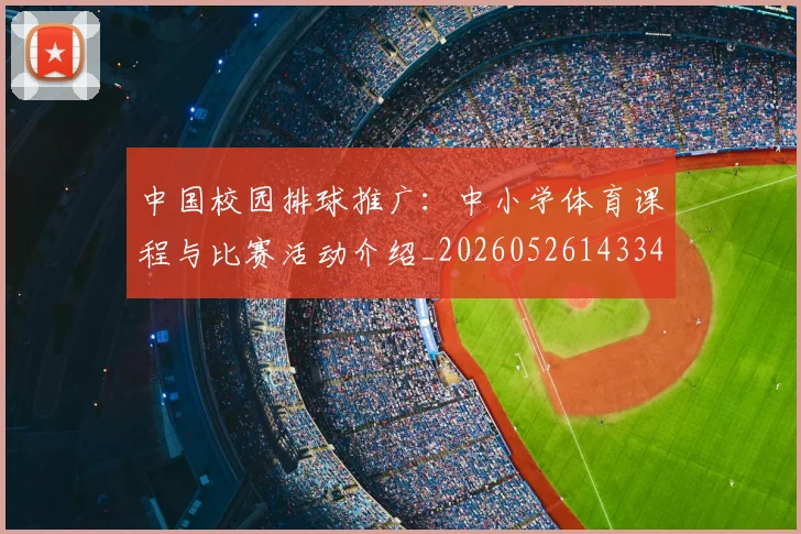 中国校园排球推广：中小学体育课程与比赛活动介绍_20260526143345