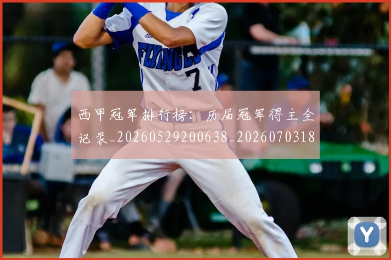 西甲冠军排行榜：历届冠军得主全记录_20260529200638_20260703181841
