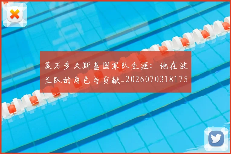 莱万多夫斯基国家队生涯：他在波兰队的角色与贡献_20260703181759