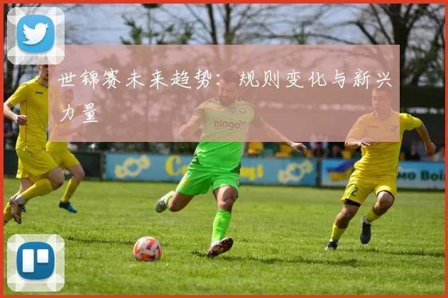 世锦赛未来趋势：规则变化与新兴力量